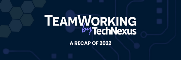 TeamWorking by TechNexus | A Recap of 2022